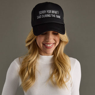 The Sorry For What I Said During The Game Trucker Hat