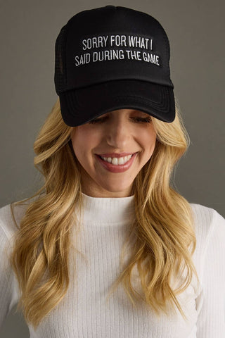 The Sorry For What I Said During The Game Trucker Hat